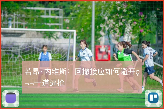 若昂·内维斯:回撤接应如何避开第一道逼抢