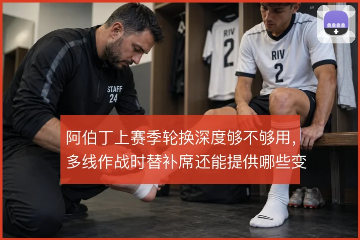 阿伯丁上赛季轮换深度够不够用，多线作战时替补席还能提供哪些变化