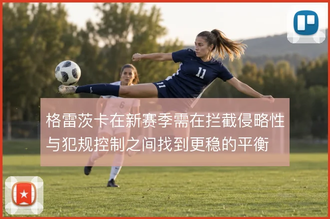 格雷茨卡在新赛季需在拦截侵略性与犯规控制之间找到更稳的平衡