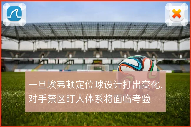 一旦埃弗顿定位球设计打出变化,对手禁区盯人体系将面临考验